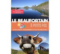 Le Beaufortain À Petits Pas - 40 Balades Et Randonnées Au Pays Du Beaufort