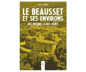 Le Beausset et ses environs - Des origines à nos jours - Jacky Laurent - Nouvelles Editions Sutton - broché - Essai