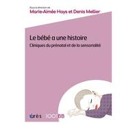 Le Bébé A Une Histoire - Cliniques Du Prénatal Et De La Sensorialité