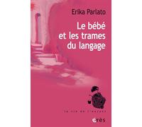 Le bébé et les trames du langage - Erika Parlato-Oliveira - Eres - broché - Essai