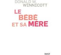 Le Bébé et sa mère Donald Woods Winnicott (Auteur), Madeleine Michelin (Traduction), Lynn Rosaz (Traduction)