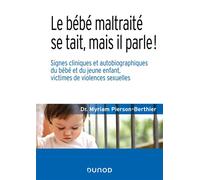 Le bébé maltraité se tait, mais il parle ! Signes cliniques et autobiographiques du bébé et du jeune enfant, victimes de violences sexuelles - Myriam Pierson-Berthier - Dunod - broché - Essai
