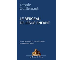 Le berceau de Jésus Enfant, ou grandeurs et abaissements du Verbe Incarné