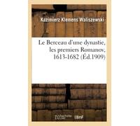 Le Berceau d'une dynastie, les premiers Romanov, 1613-1682