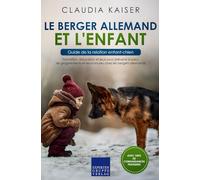 Le berger allemand et l'enfant - Guide de la relation enfant-chien: Formation, éducation et jeux pour prévenir la peur, les grognements et les morsures chez les bergers allemands