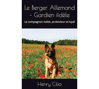 Le Berger Allemand - Gardien fidèle: Le compagnon noble, protecteur et loyal