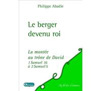 Le berger devenu roi. La montée au trône de David Lectures de 1 Samuel 16 à 2 Samuel 5 - Philippe Abadie - Olivetan - broché - Essai