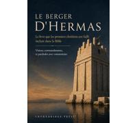 LE BERGER D'HERMAS: Le livre que les premiers chrétiens ont failli inclure dans la Bible Visions, commandements et paraboles complets avec commentaires