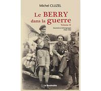 Le Berry dans la guerre: Volume 2, Souvenirs et témoignages, 1942-1945