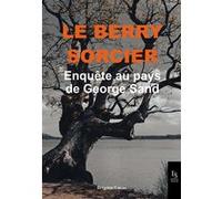 Le Berry sorcier: Enquête au pays de George Sand