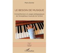 Le besoin de musique Compréhension et usages pédagogiques de l'énergétique musicale de l’enfant - Pierre Zurcher - L'harmattan - broché - Etude