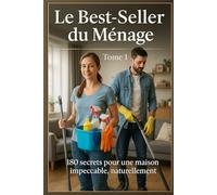 Le Best-Seller du Ménage: 180 secrets pour une maison impeccable, naturellement