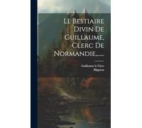 Le Bestiaire Divin De Guillaume, Clerc De Normandie, ......