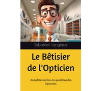 Le Bêtisier de l'Opticien: Anecdotes Réelles du quotidien des Opticiens