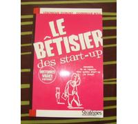 Le Betisier Des Start-Up. Comment Devenir Un E-Entrepreneur En Dix Lecons