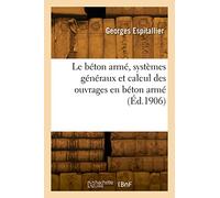 Le béton armé, systèmes généraux et calcul des ouvrages en béton armé (Éd.1906)