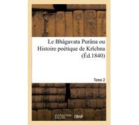 Le Bhâgavata Purâna ou Histoire poétique de Krichna. Tome 2