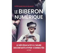 Le biberon numérique: Le défi éducatif à l'heure des enfants hyper-connectés