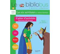 Le Bibliobus n° 6 CE2 - Les Six Serviteurs - Cahier d'activités - Ed.2004: Parcours de lecture de 4 oeuvres littéraires