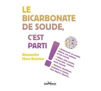 Le bicarbonate de soude, c'est parti ! Redécouvrir un produit efficace non polluant et bon marché - Alessandra Moro Buronzo - Jouvence - broché - Guide