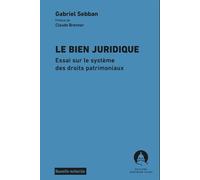 Le Bien Juridique - Essai Sur Le Système Des Droits Patrimoniaux