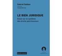 Le Bien Juridique - Essai Sur Le Système Des Droits Patrimoniaux