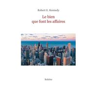 Le bien que font les affaires - Robert G. Kennedy - Boleine - broché - Essai