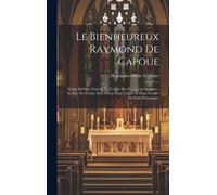 Le Bienheureux Raymond De Capoue: Xxiiie Ma^Itre Général De L'ordre Des Pr`Eres=Pr^Echeurs: Sa Vie, Ses Vertus, Son Action Dans L'église Et Dans L'ord