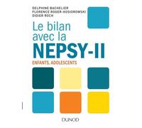 Le Bilan Avec La Nepsy-Ii - Examen Neuropsychologique De L'enfant Et De L'adolescent