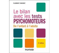 Le bilan avec les tests psychomoteurs De l'enfant à l'adulte - 2nde édition - Florent Vincent - Dunod - broché - Guide