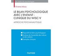 Le bilan psychologique avec l'enfant : Clinique du WISC-V - Approche psychanalytique Christine Arbisio (Auteur)