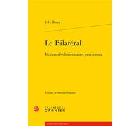 Le Bilatéral Moeurs révolutionnaires parisiennes - J.-H. Rosny Aîné - Classiques Garnier - broché - Essai