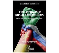 Le Bilatéralisme Russo-Camerounais - Vers Un Véritable Partenariat Stratégique ?