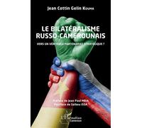 Le bilatéralisme russo-camerounais Vers un véritable partenariat stratégique ? - Jean Cottin Gelin Kouma - L'harmattan - broché - Etude