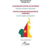 Le bilinguisme officiel au Cameroun Évolution actuelle et dynamique Official language bilingualism in Cameroon Current insights and dynamics - George Echu - L'harmattan - broché - Essai