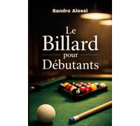 Le Billard pour Débutants: Techniques, stratégies et conseils pratiques pour maîtriser le billard américain, français et anglais dès vos premiers coups