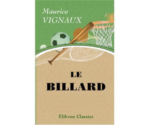 Le billard: Théorie des effets. Coups de série. Détermination du point de choc [etc.]. Préf. de Desnar