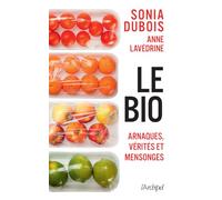 Le Bio - Arnaques, Vérités Et Mensonges