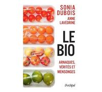 Le Bio - Arnaques, Vérités Et Mensonges