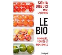 Le Bio - Arnaques, Vérités Et Mensonges