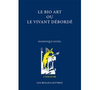 Le Bio-Art ou le vivant débordé - Dominique Lestel - Belles Lettres - broché - Essai