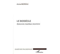 Le Biosiècle Bioéconomie, biopolitique, biocentrisme - Arona Moreau - L'harmattan - broché - Essai