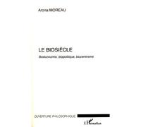 Le Biosiècle Bioéconomie, biopolitique, biocentrisme - Arona Moreau - L'harmattan - broché - Essai