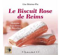 Le biscuit rose de Reims - histoire anecdotes & recettes Histoire, anecdotes et recettes - Lise Bésème-Pia - Equinoxe - broché - Guide