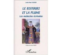 Le bistouri et la plume Les médecins écrivains - Dictionnaire-Anthologie - Louis-Paul Fischer - L'harmattan - broché - Anthologie
