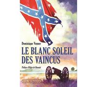Le Blanc Soleil Des Vaincus - L'épopée Sudiste Et La Guerre De Sécession (1607-1865)
