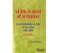 Le blé, le sucre et le charbon Les parlementaires du Nord et leur action 1881-1889 - PU Septentrion - Presses Universitaires Du Septen-Trion - broché - Etude
