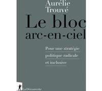Le bloc arc-en-ciel - Pour une stratégie politique radicale et inclusive Aurélie Trouvé (Auteur)