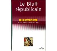 Le Bluff républicain. A quoi servent les élections ?