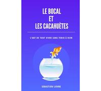 Le bocal et les cacahuètes L'art de TOUT vivre sans tenir à RIEN !